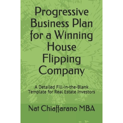 Progressive Business Plan for a Winning House Flipping Company: A Detailed Fill-in-the-Blank Templat... Paperback, Independently Published
