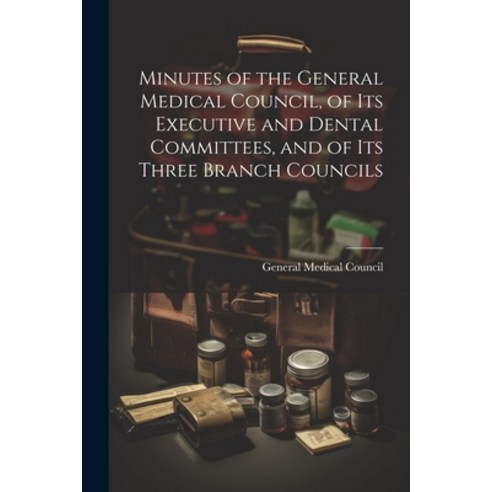 (영문도서) Minutes of the General Medical Council of Its Executive and Dental Committees and of Its Th... Paperback, Legare Street Press, English, 9781022501539