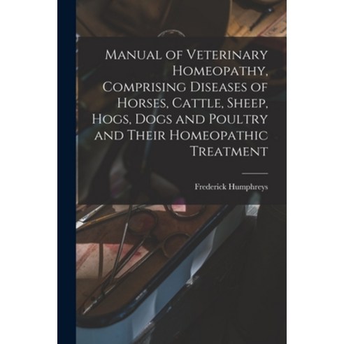 (영문도서) Manual of Veterinary Homeopathy Comprising Diseases of Horses Cattle Sheep Hogs Dogs and... Paperback, Legare Street Press, English, 9781015609730