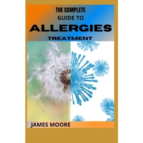 (영문도서) The Complete Guide to Allergies Treatment: Natural Treatment And Problem For Allergies Paperback, Independently Published, English, 9798532149960