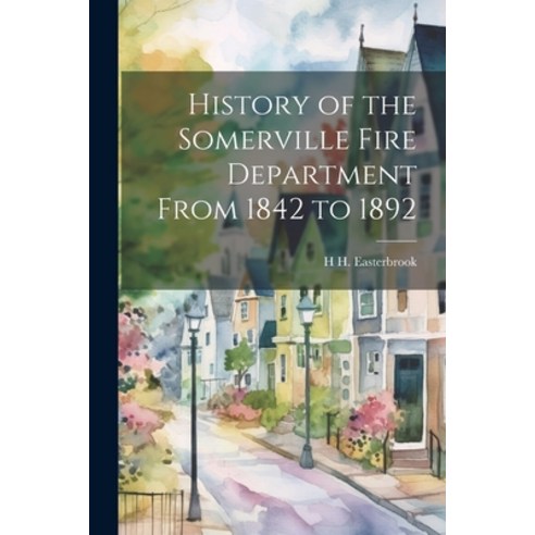 (영문도서) History of the Somerville Fire Department From 1842 to 1892 Paperback, Legare Street Press, English, 9781021469045