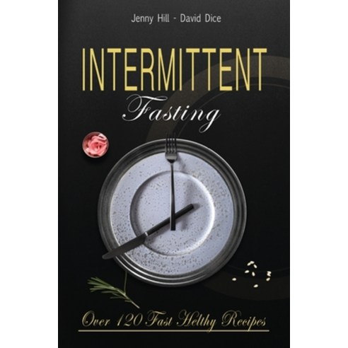 Intermittent Fasting: The Complete Guide to Losing Weight Without Effort: Over 120 Recipes to Eat He... Paperback, Becre Ltd, English, 9781914032257