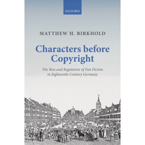 (영문도서) Characters Before Copyright: The Rise and Regulation of Fan Fiction in Eighteenth-Century Ger... Hardcover, Oxford University Press, USA, English, 9780198831976