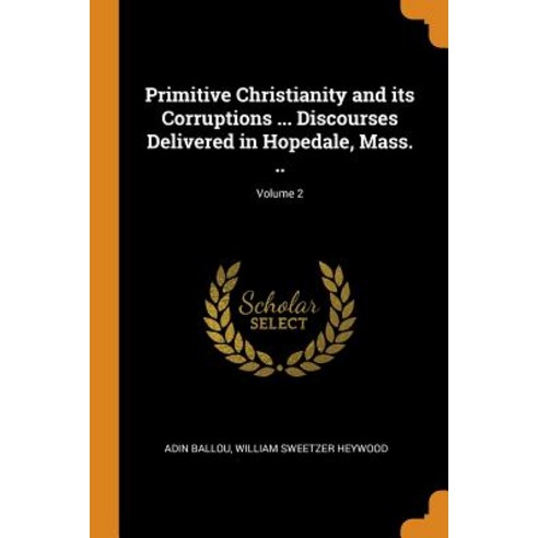 (영문도서) Primitive Christianity and Its Corruptions ... Discourses Delivered in Hopedale Mass. ..; Vo... Paperback, Franklin Classics Trade Press, English, 9780344511240