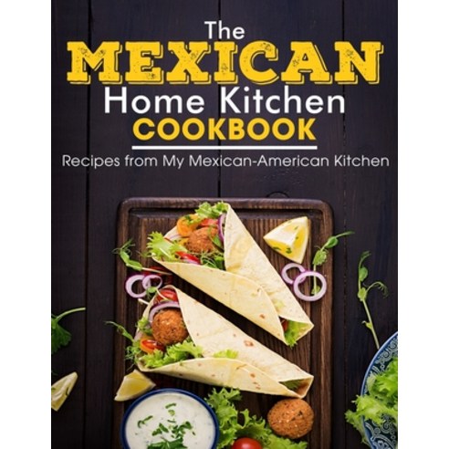 (영문도서) The Mexican Home Kitchen: Recipes from My Mexican-American Kitchen Paperback, Independently Published, English, 9798530444401