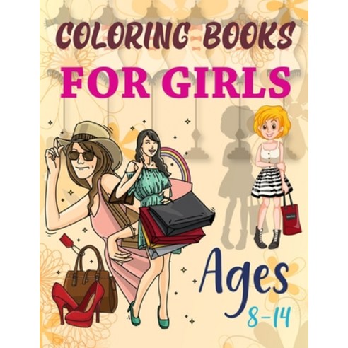 Coloring Books For Girls Ages 8-14: Fashion Coloring Book For Girls I Love Fashion Coloring Book Paperback, Independently Published