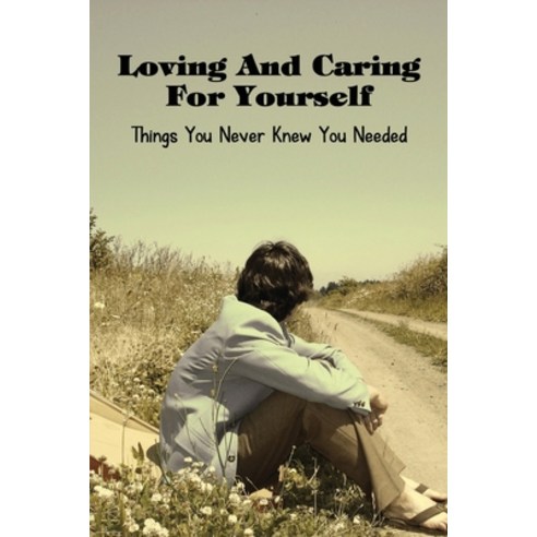 (영문도서) Loving And Caring For Yourself: Things You Never Knew You Needed: Ways To Take Better Care Of... Paperback, Independently Published, English, 9798524790903