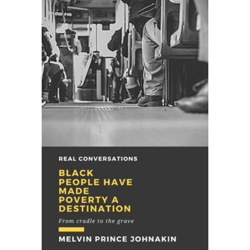 (영문도서) Black People Have Made Poverty A Destination: From Cradle to the Grave Paperback, Prince Johnakin Jr, English, 9781737539773