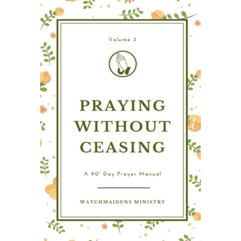 (영문도서) Praying Without Ceasing Volume 3: A 90-Day Prayer Manual Paperback, Watchmaidens Ministry