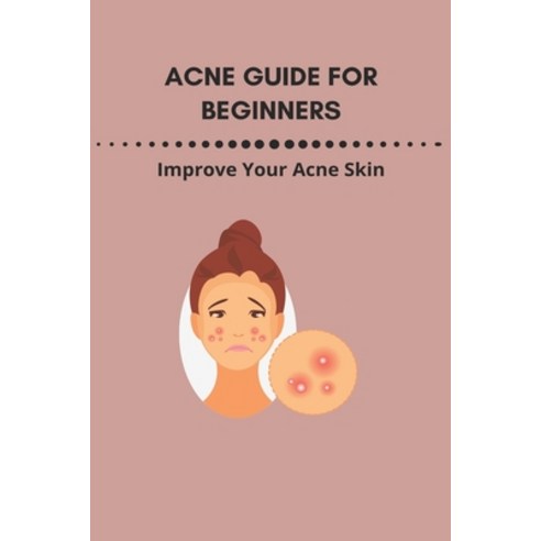 Acne Guide For Beginners: Improve Your Acne Skin: Acne Treatment Paperback, Independently Published, English, 9798739007049