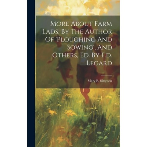 (영문도서) More About Farm Lads By The Author Of ''ploughing And Sowing'' And Others Ed. By F.d. Legard Hardcover, Legare Street Press, English, 9781020589799