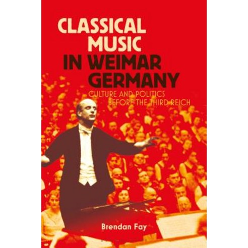 (영문도서) Classical Music in Weimar Germany: Culture and Politics Before the Third Reich Hardcover, Bloomsbury Academic