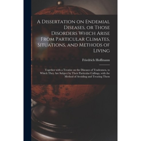 (영문도서) A Dissertation on Endemial Diseases or Those Disorders Which Arise From Particular Climates ... Paperback, Legare Street Press, English, 9781014710901