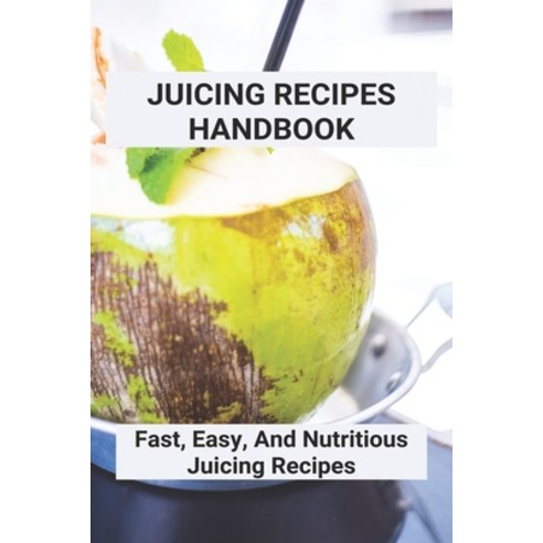 Juicing Recipes Handbook: Fast Easy And Nutritious Juicing Recipes: Juicing Recipes Paperback, Independently Published, English, 9798742437734