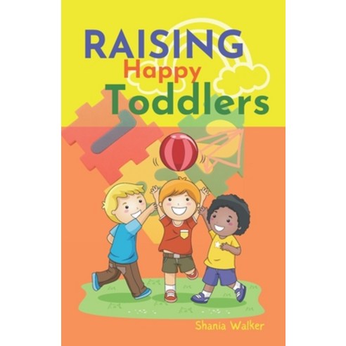 (영문도서) Raising Happy Toddlers: Parent practical guide to raising good and strong children Paperback, Independently Published