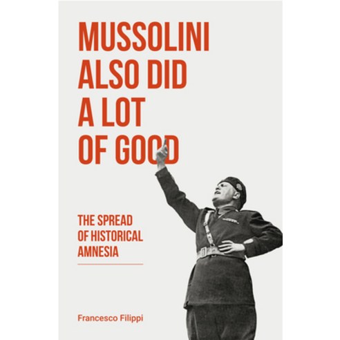 Mussolini Also Did a Lot of Good: The Spread of Historical Amnesia Paperback, Baraka Books, English, 9781771862622