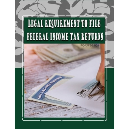 (영문도서) Legal Requirement to File Federal Income Tax Returns: Form #05.009 Paperback, Independently Published, English, 9798407678816