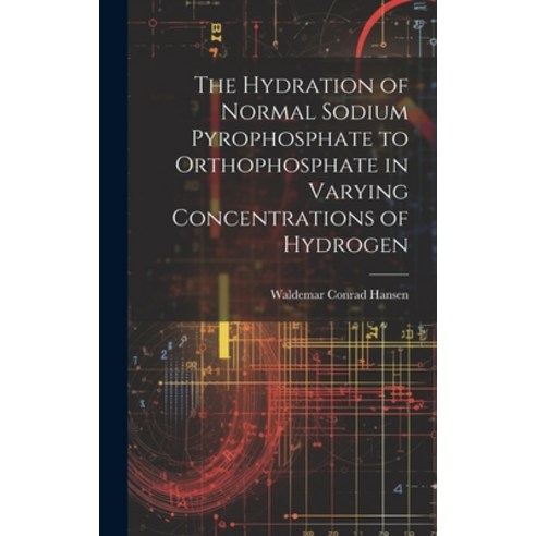 (영문도서) The Hydration of Normal Sodium Pyrophosphate to Orthophosphate in Varying Concentrations of H... Hardcover, Legare Street Press, English, 9781020894633