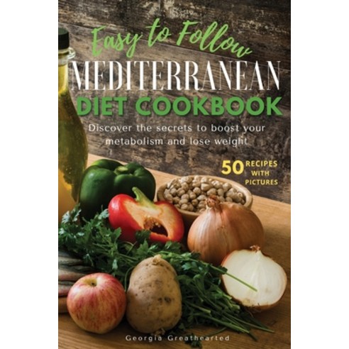Easy to Follow Mediterranean Diet Cookbook: Discover the Secrets to Boost Your Metabolism and Lose W... Paperback, Georgia Greathearted, English, 9781802510225