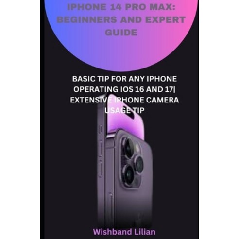 (영문도서) iPhone 14 Pro Max: Beginners and Expert Guide: Basic Tip for Any iPhone Operating IOS 16 and ... Paperback, Independently Published, English, 9798873593828