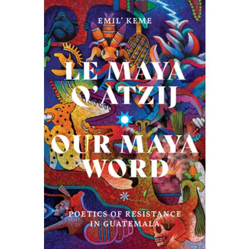 (영문도서) Le Maya q''Atzij/Our Maya Word: Poetics of Resistance in Guatemala Paperback, University of Minnesota Press, English, 9781517908089