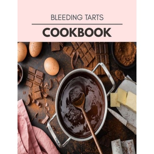Bleeding Tarts Cookbook: Easy Recipes For Preparing Tasty Meals For Weight Loss And Healthy Lifestyl... Paperback, Independently Published, English, 9798709885158