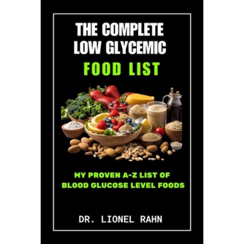 (영문도서) The Complete Low Glycemic Food List: My Proven A-Z List of Blood Glucose Level Foods Paperback, Independently Published, English, 9798863157320