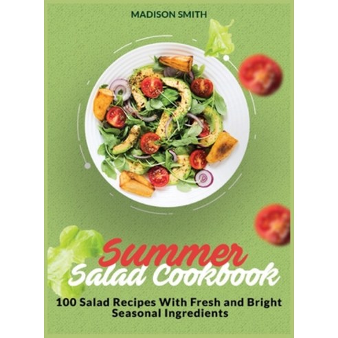 (영문도서) Summer Salad Cookbook: 100 Salad Recipes With Fresh and Bright Seasonal Ingredients Hardcover, Madison Smith, English, 9781803600925