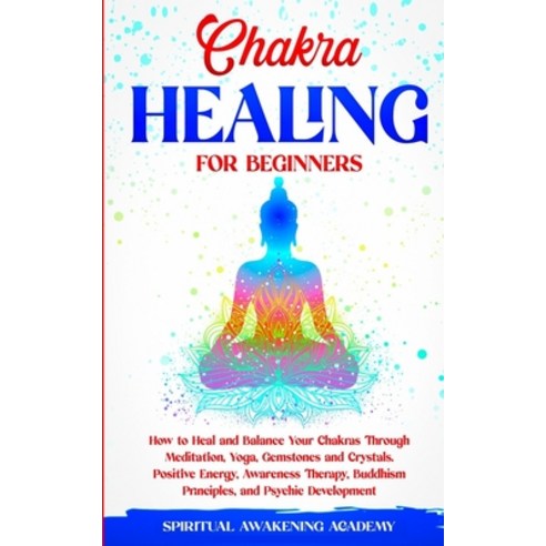 (영문도서) Chakra Healing for Beginners: How to Heal and Balance Your Chakras Through Meditation Yoga G... Paperback, Lulu.com, English, 9781446781920
