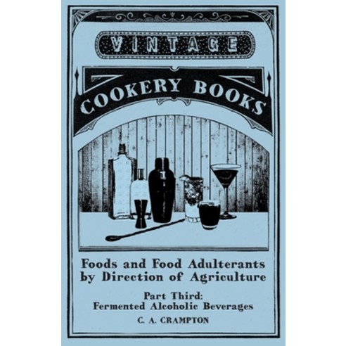 (영문도서) Foods and Food Adulterants by Direction of Agriculture - Part Third: Fermented Alcoholic Beve... Paperback, Vintage Cookery Books, English, 9781473328181