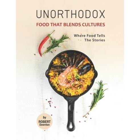 (영문도서) Unorthodox - Food That Blends Cultures: Where Food Tells the Stories Paperback, Independently Published, English, 9798540003742