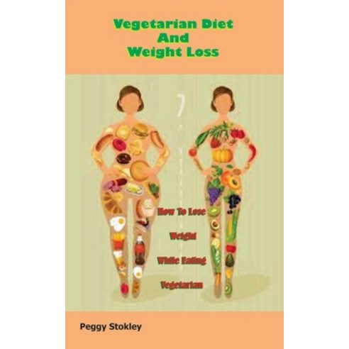 (영문도서) Vegetarian Diet And Weight Loss: How To Lose Weight While Eating Vegetarian Paperback, Independently Published, English, 9798373991780