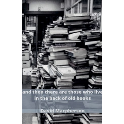 (영문도서) And Then There Are Those Who Live in the Back of Old Books Paperback, David MacPherson, English, 9798224458424