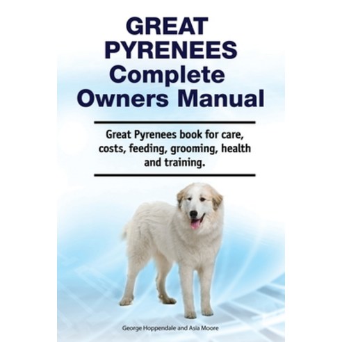 Great Pyrenees Complete Owners Manual. Great Pyrenees book for care costs feeding grooming healt... Paperback, Zoodoo Publishing