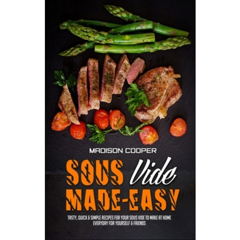 (영문도서) Sous Vide Made Easy: Tasty Quick & Simple Recipes for Your Sous Vide to Make at Home Everyda... Hardcover, Madison Cooper, English, 9781802416039