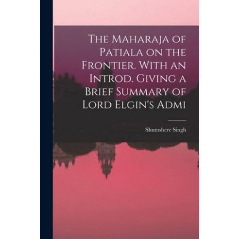 (영문도서) The Maharaja of Patiala on the Frontier. With an Introd. Giving a Brief Summary of Lord Elgin... Paperback, Legare Street Press, English, 9781017109863