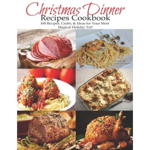 Christmas Dinner Recipes Cookbook: 160 Recipes Crafts & Ideas for Your Most Magical Holiday Yet! Paperback, Independently Published, English, 9798694671514