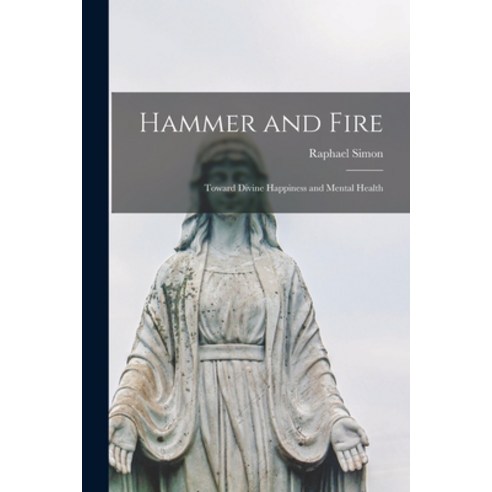 (영문도서) Hammer and Fire; Toward Divine Happiness and Mental Health Paperback, Hassell Street Press, English, 9781015192133