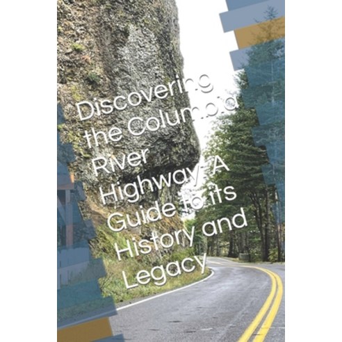 (영문도서) Discovering the Columbia River Highway: A Guide to its History and Legacy Paperback, Independently Published, English, 9798376215678