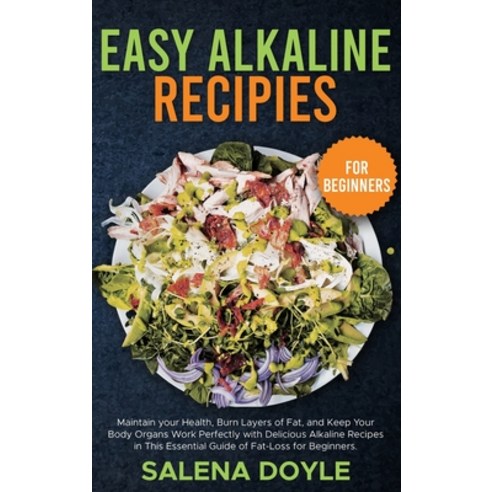 (영문도서) Easy Alkaline Recipes for Beginners: Maintain your Health Burn Layers of Fat and Keep Your ... Hardcover, Salena Doyle, English, 9781802003222