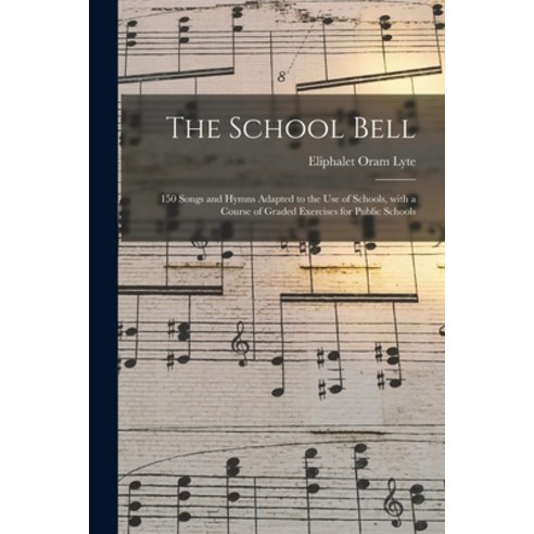 (영문도서) The School Bell: 150 Songs and Hymns Adapted to the Use of Schools With a Course of Graded E... Paperback, Legare Street Press, English, 9781014322708
