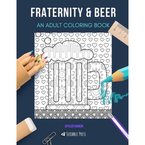 Fraternity & Beer: AN ADULT COLORING BOOK: An Awesome Coloring Book For Adults Paperback, Independently Published
