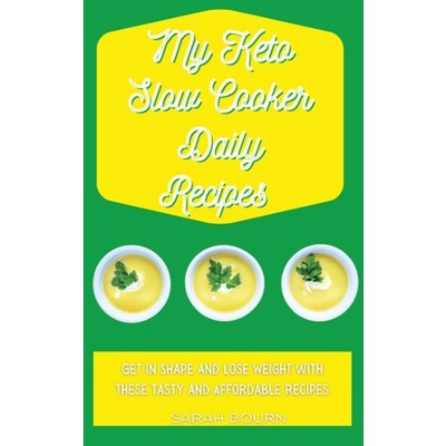 (영문도서) My Keto Slow Cooker Daily Recipes: Get in Shape and Lose Weight with These Tasty and Affordab... Hardcover, Sarah Bourn, English, 9781803421483