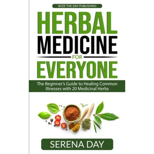 Herbal Medicine for Everyone: The beginner''s guide to healing common illnesses with 20 Medicinal Herbs Paperback, Independently Published