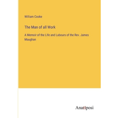 (영문도서) The Man of all Work: A Memoir of the Life and Labours of the Rev. James Maughan Paperback, Anatiposi Verlag, English, 9783382802127