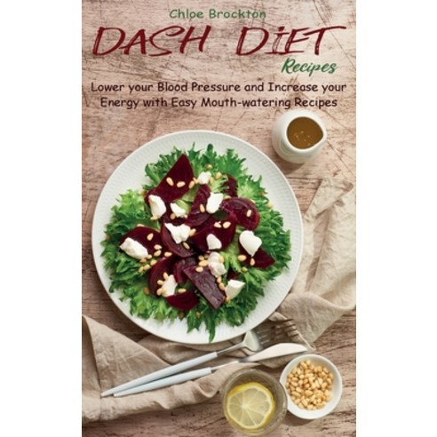 (영문도서) Dash Diet Recipes: Lower your Blood Pressure and Increase your Energy with Easy Mouth-waterin... Hardcover, Chloe Brockton, English, 9781802610932