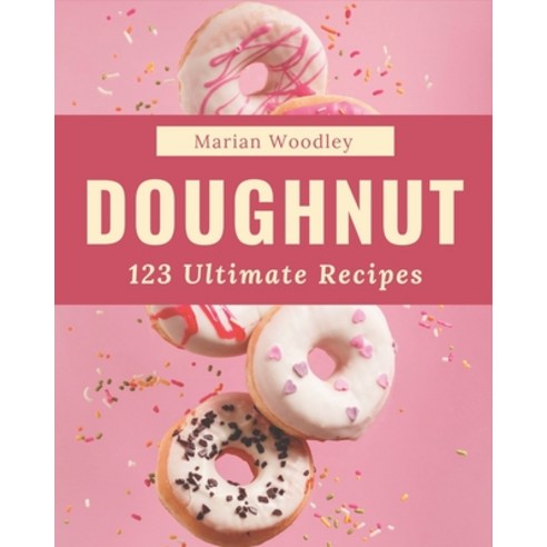123 Ultimate Doughnut Recipes: Make Cooking at Home Easier with Doughnut Cookbook! Paperback, Independently Published, English, 9798570850187