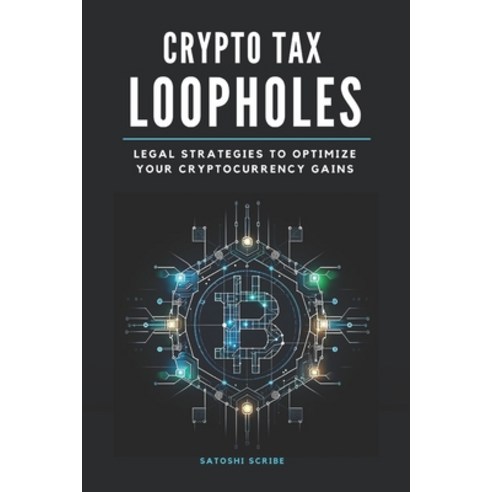 (영문도서) Crypto Tax Loopholes: Legal Strategies to Optimize Your Cryptocurrency Gains Paperback, Independently Published, English, 9798327766273