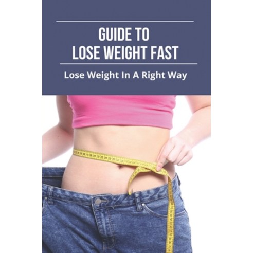 (영문도서) Guide To Lose Weight Fast: Lose Weight In A Right Way: Healthy Recipes To Lose Weight Fast Paperback, Independently Published, English, 9798747058187