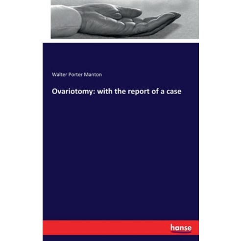Ovariotomy: with the report of a case Paperback, Hansebooks